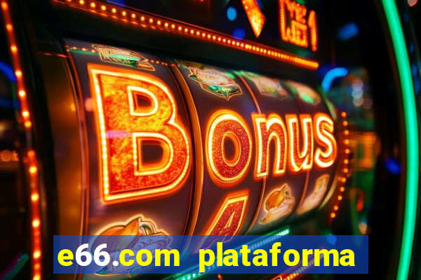 e66.com plataforma de jogos